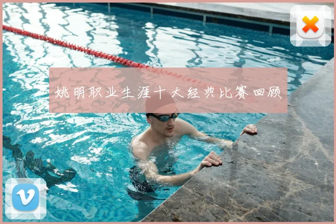 姚明职业生涯十大经典比赛回顾