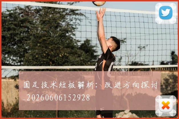 国足技术短板解析：改进方向探讨_20260606152928