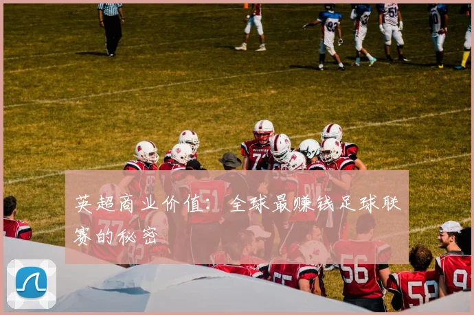 英超商业价值：全球最赚钱足球联赛的秘密